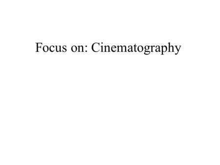 Focus on: Cinematography. Cinematography Etymologically breaks down to writing by movement. Like photography, light translates into visual information.