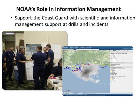 Support the Coast Guard with scientific and information management support at drills and incidents NOAA’s Role in Information Management.