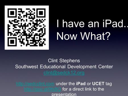 I have an iPad... Now What? Clint Stephens Southwest Educational Development Center  under the.