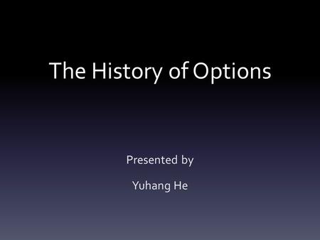 The History of Options Presented by Yuhang He. History of Options Ancient Greece JapanHollandUS.
