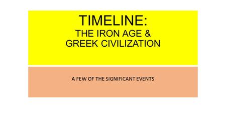 TIMELINE: THE IRON AGE & GREEK CIVILIZATION
