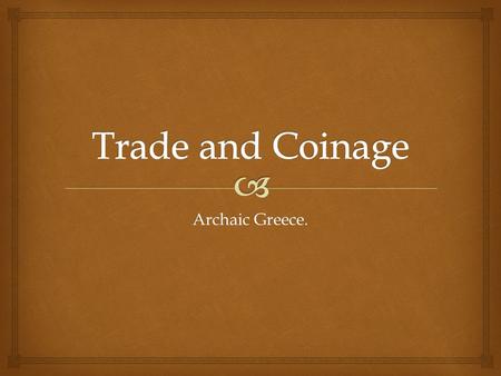 Archaic Greece..   During the Archaic age, trade was between the Greek world and the non Greek world.  Greek traders had been in contact with both.