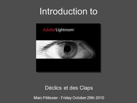 Introduction to Déclics et des Claps Marc Pélissier - Friday October 29th 2010.