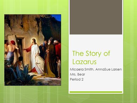 The Story of Lazarus Micaela Smith, AnnaSue Larsen Mrs. Bear Period 2.