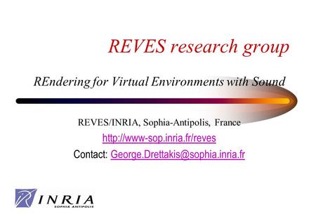 REVES research group REndering for Virtual Environments with Sound REVES/INRIA, Sophia-Antipolis, France  Contact: