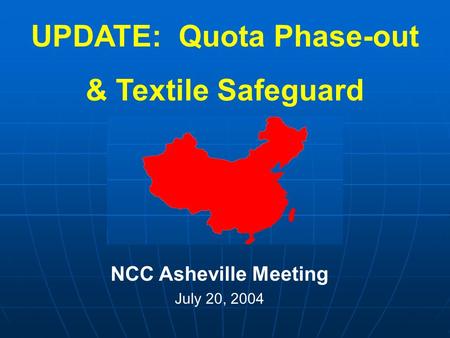 NCC Asheville Meeting July 20, 2004 UPDATE: Quota Phase-out & Textile Safeguard.