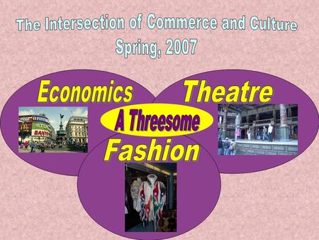$ Economics of the Arts (Econ 411, 3 hours) $ World Theatre History (Theatre 351, 3 hours) $ France and the Global Fashion Industry (French 360, 3 hours)
