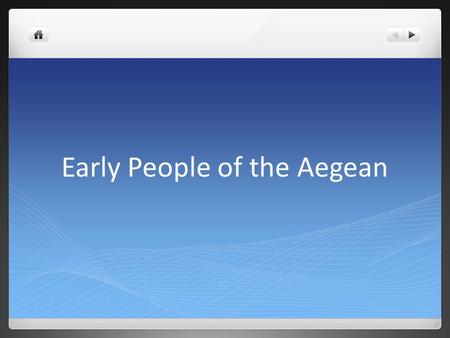 Early People of the Aegean. DO NOW (U3D1) October 29, 2013 Please complete the map activity you picked up on your way in to class. Homework: Finish reading.