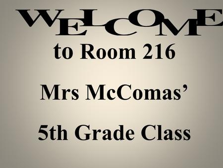 to Room 216 Mrs McComas’ 5th Grade Class Room 216.