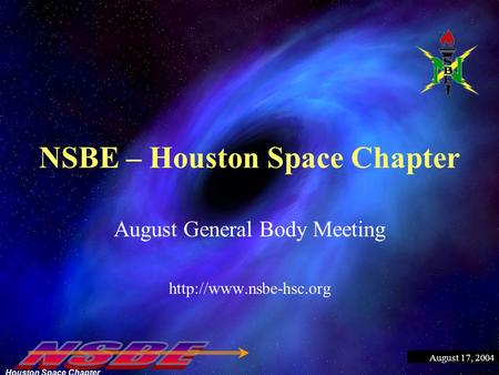 Houston Space Chapter August 17, 2004 NSBE – Houston Space Chapter August General Body Meeting
