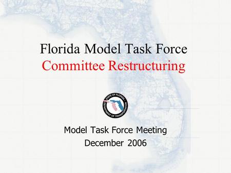 Florida Model Task Force Committee Restructuring Model Task Force Meeting December 2006.