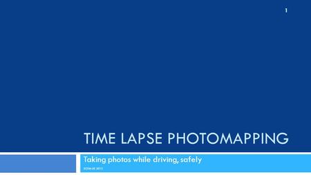 TIME LAPSE PHOTOMAPPING Taking photos while driving, safely SOTM-US 2012 1.