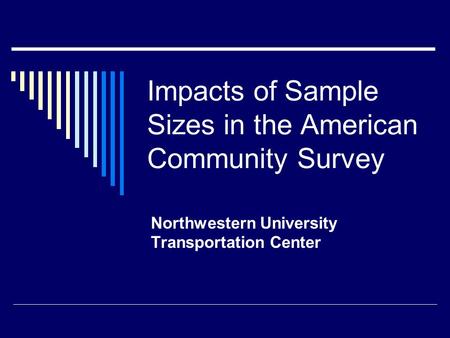 Impacts of Sample Sizes in the American Community Survey Northwestern University Transportation Center.