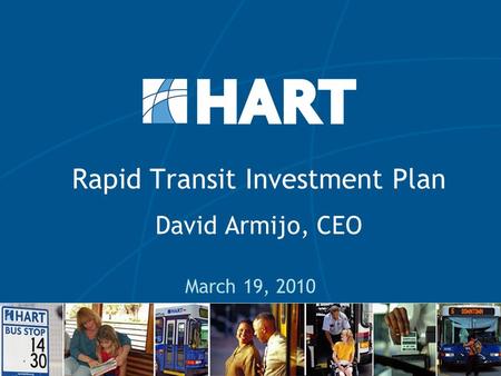 Rapid Transit Investment Plan David Armijo, CEO March 19, 2010.