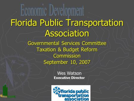 Florida Public Transportation Association Governmental Services Committee Taxation & Budget Reform Commission September 10, 2007 Wes Watson Executive Director.