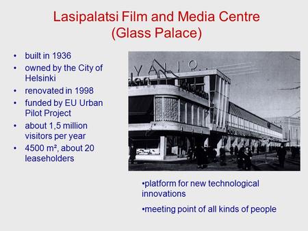 Lasipalatsi Film and Media Centre (Glass Palace) built in 1936 owned by the City of Helsinki renovated in 1998 funded by EU Urban Pilot Project about 1,5.
