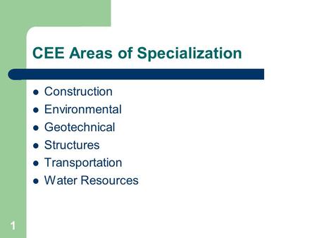 1 CEE Areas of Specialization Construction Environmental Geotechnical Structures Transportation Water Resources.