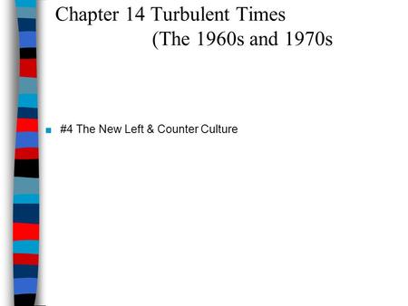 Chapter 14 Turbulent Times (The 1960s and 1970s ■#4 The New Left & Counter Culture.