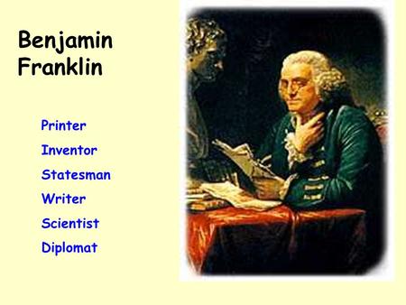 Printer Inventor Statesman Writer Scientist Diplomat Benjamin Franklin.