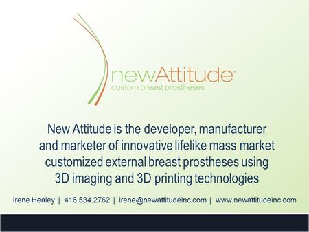 New Attitude is the developer, manufacturer and marketer of innovative lifelike mass market customized external breast prostheses using 3D imaging and.