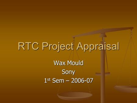 RTC Project Appraisal Wax Mould Sony 1 st Sem – 2006-07.