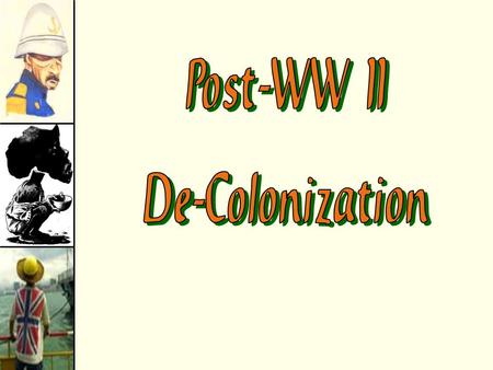 Post-WW II De-Colonization.