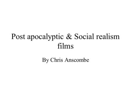 Post apocalyptic & Social realism films By Chris Anscombe.