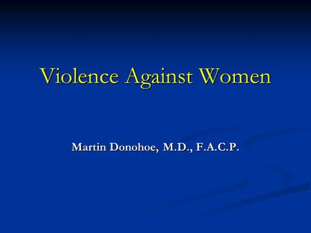 Violence Against Women Martin Donohoe, M.D., F.A.C.P.
