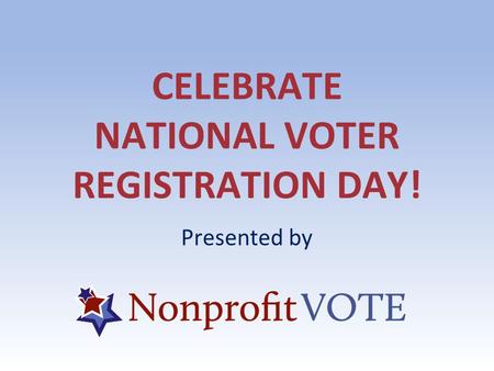 CELEBRATE NATIONAL VOTER REGISTRATION DAY! Presented by.