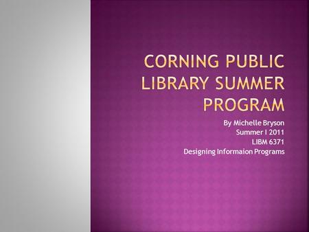 By Michelle Bryson Summer I 2011 LIBM 6371 Designing Informaion Programs.