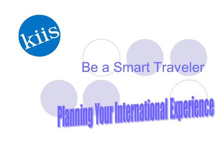 Be a Smart Traveler. IF FLYING WITH THE GROUP Arrive at the airport 2-3 hours in advance of the flight. Look for the KIIS representative holding the blue.