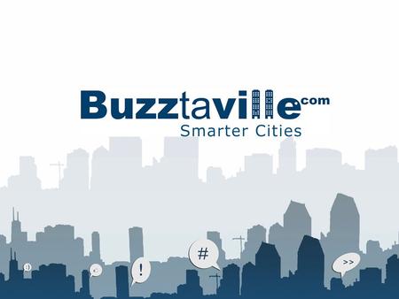 What is BuzzTaVille BuzzTaVille is a collaborative platform that monitors local communities to enhance the human, economic and social assets of their.