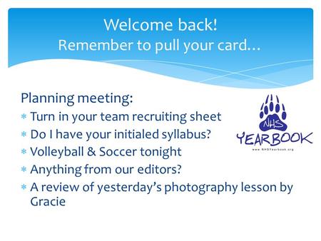 Planning meeting:  Turn in your team recruiting sheet  Do I have your initialed syllabus?  Volleyball & Soccer tonight  Anything from our editors?