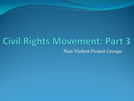 Non-Violent Protest Groups. Major Civil Rights Groups There were four major nonviolent civil rights groups National Association for the Advancement of.