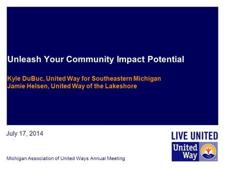 Unleash Your Community Impact Potential Kyle DuBuc, United Way for Southeastern Michigan Jamie Helsen, United Way of the Lakeshore Michigan Association.