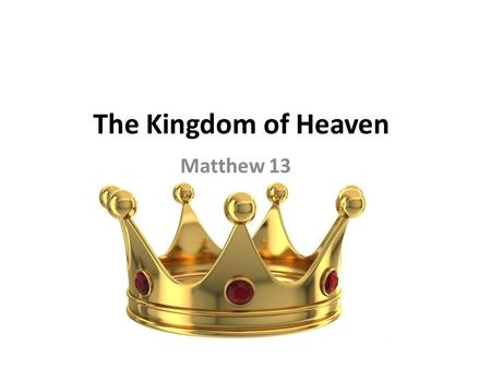 The Kingdom of Heaven Matthew 13. The Kingdom of Heaven – Matthew 13 Matthew portrays Jesus as the King – Ch 1 - Jesus kingly ancestry – Ch3 - Testimony.