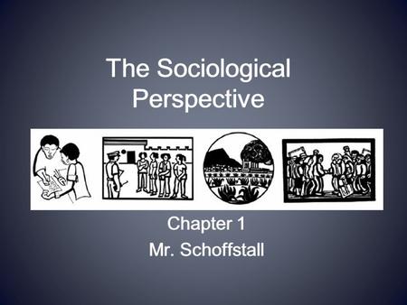 The Sociological Perspective Chapter 1 Mr. Schoffstall Chapter 1 Mr. Schoffstall.