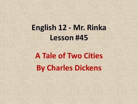 English 12 - Mr. Rinka Lesson #45 A Tale of Two Cities By Charles Dickens.