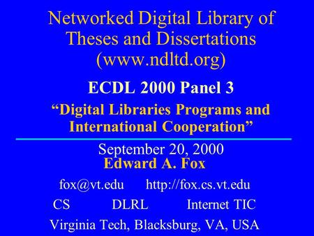Networked Digital Library of Theses and Dissertations (www.ndltd.org) ECDL 2000 Panel 3 “Digital Libraries Programs and International Cooperation” September.