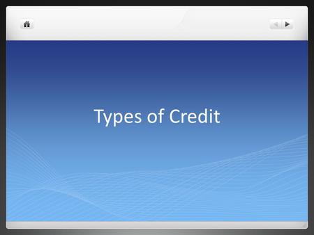 Types of Credit. Closed End or Installment Credit Loans, merchandise and services are paid for this way. Fixed amount of $$, fixed payments, interest,