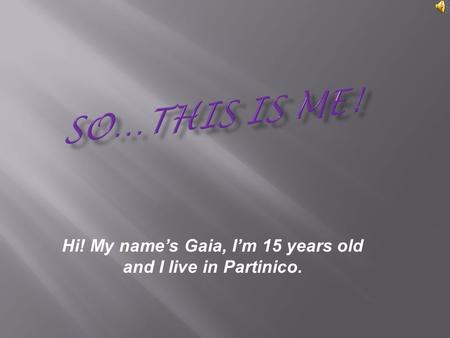 Hi! My name’s Gaia, I’m 15 years old and I live in Partinico.