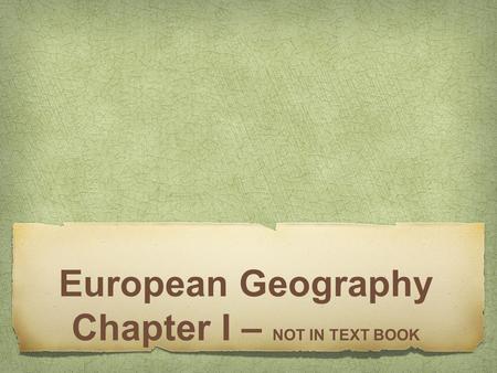 European Geography Chapter I – NOT IN TEXT BOOK. While the earth is over 4 billion years old.... Humans have occupied it less than a hundred-thousandth.