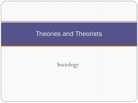 Sociology Theories and Theorists. Lesson Outline Introduction to Sociology: Theories and Theorists 2 What is a Theory? Sociology’s family tree (theorists)