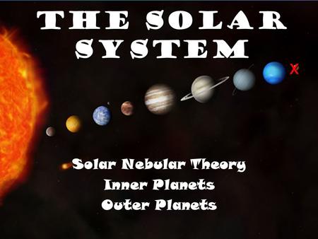 The Solar System Solar Nebular Theory Inner Planets Outer Planets X.