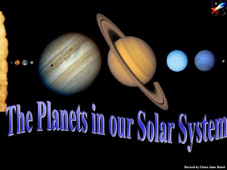 Revised by Claire Anne Baird Neptune Jupiter Uranus Mars Mercury Pluto Earth Saturn Venus.