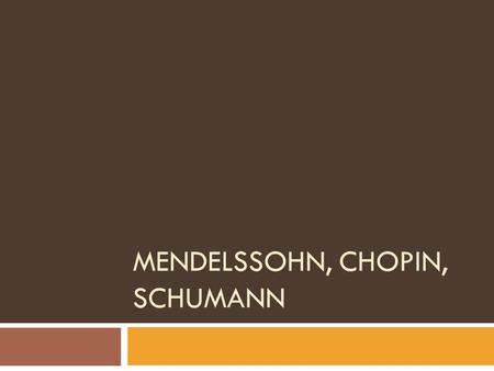 MENDELSSOHN, CHOPIN, SCHUMANN. Felix’s gift  He proved to be gifted in music.  At ten, he was reading Latin and studying arithmetic, geometry, history.