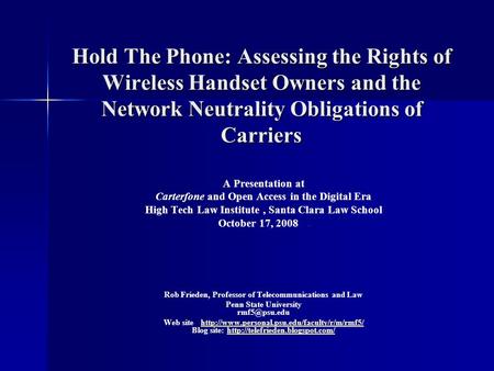 Hold The Phone: Assessing the Rights of Wireless Handset Owners and the Network Neutrality Obligations of Carriers A Presentation at Carterfone and Open.