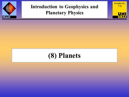 (8) Planets Geophysics 178 Introduction to Geophysics and Planetary Physics.