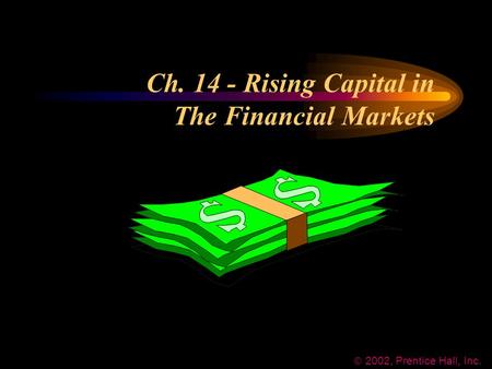 Ch. 14 - Rising Capital in The Financial Markets  2002, Prentice Hall, Inc.
