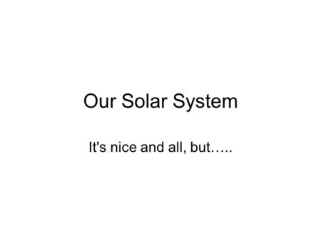 Our Solar System It's nice and all, but…... Each planet is about twice as far from the Sun as the planet before it.